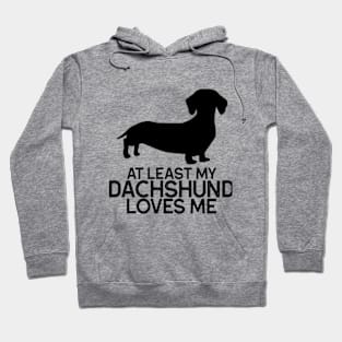 At Least My Dachshund Loves Me graphic | Dachshund | Weiner Dog Shirt | Dog Lover | Dog Mom & Dad Hoodie